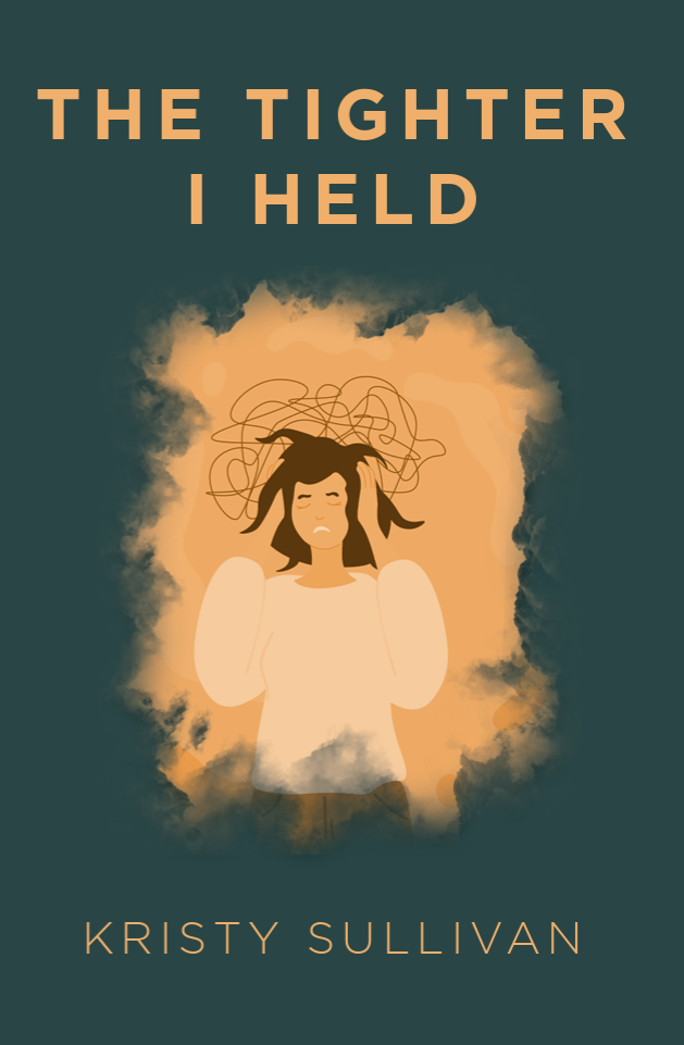 Book Cover The Tighter I Held by Kristy Sullivan